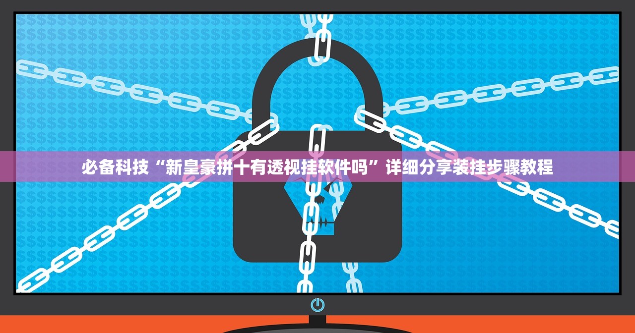 必备科技“新皇豪拼十有透视挂软件吗”详细分享装挂步骤教程