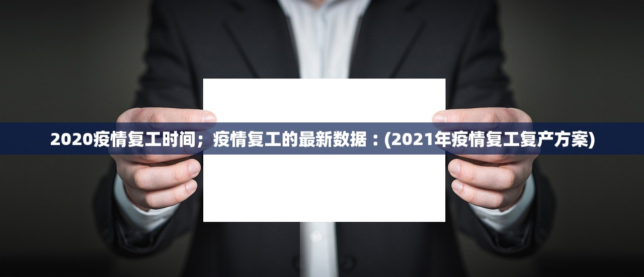 2020疫情复工时间；疫情复工的最新数据︰(2021年疫情复工复产方案)