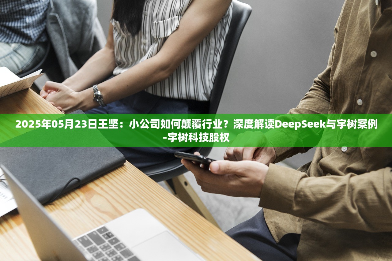 2025年05月23日王坚：小公司如何颠覆行业？深度解读DeepSeek与宇树案例-宇树科技股权