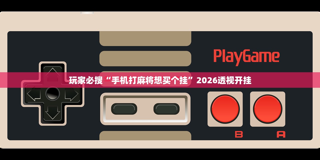 玩家必搜“手机打麻将想买个挂	”2026透视开挂