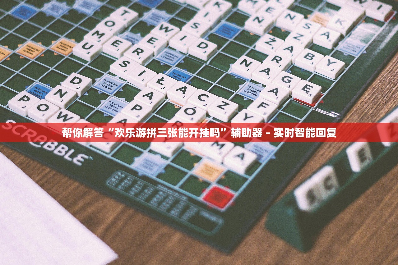 帮你解答“欢乐游拼三张能开挂吗”辅助器 – 实时智能回复
