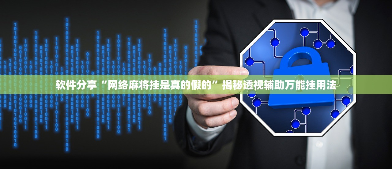 软件分享“网络麻将挂是真的假的	”揭秘透视辅助万能挂用法