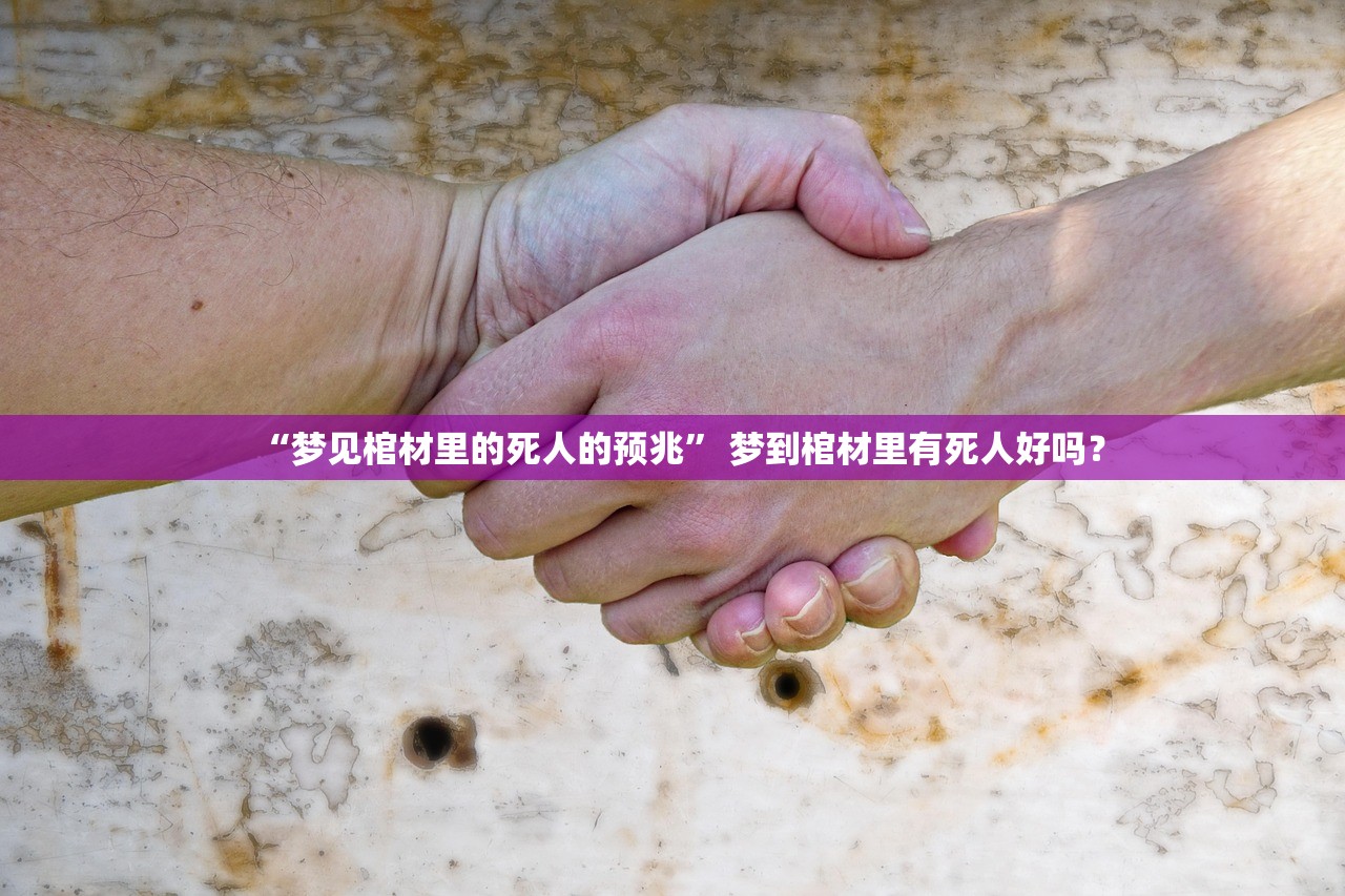 “梦见棺材里的死人的预兆	” 梦到棺材里有死人好吗？