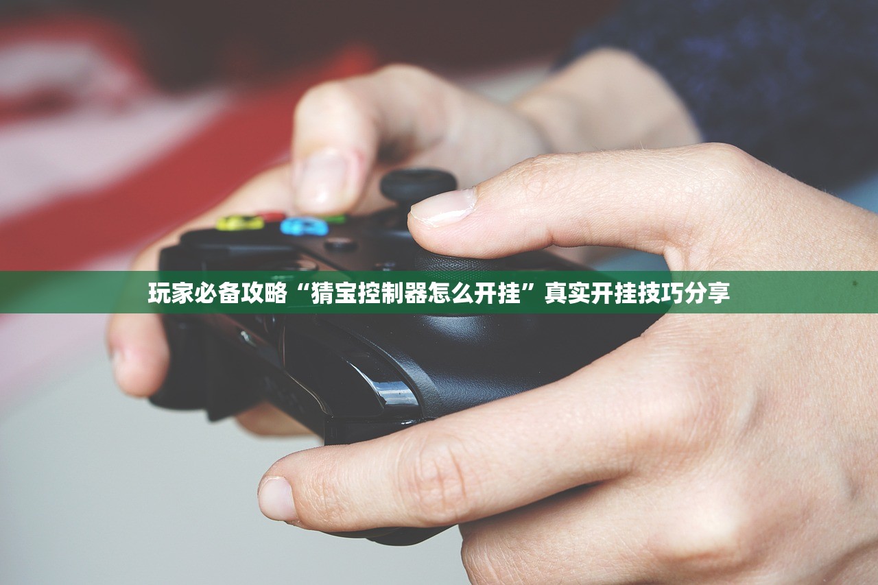 玩家必备攻略“猜宝控制器怎么开挂	”真实开挂技巧分享