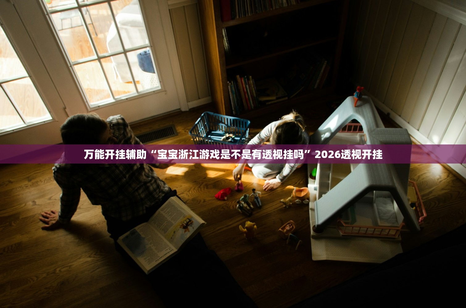 万能开挂辅助“宝宝浙江游戏是不是有透视挂吗”2026透视开挂