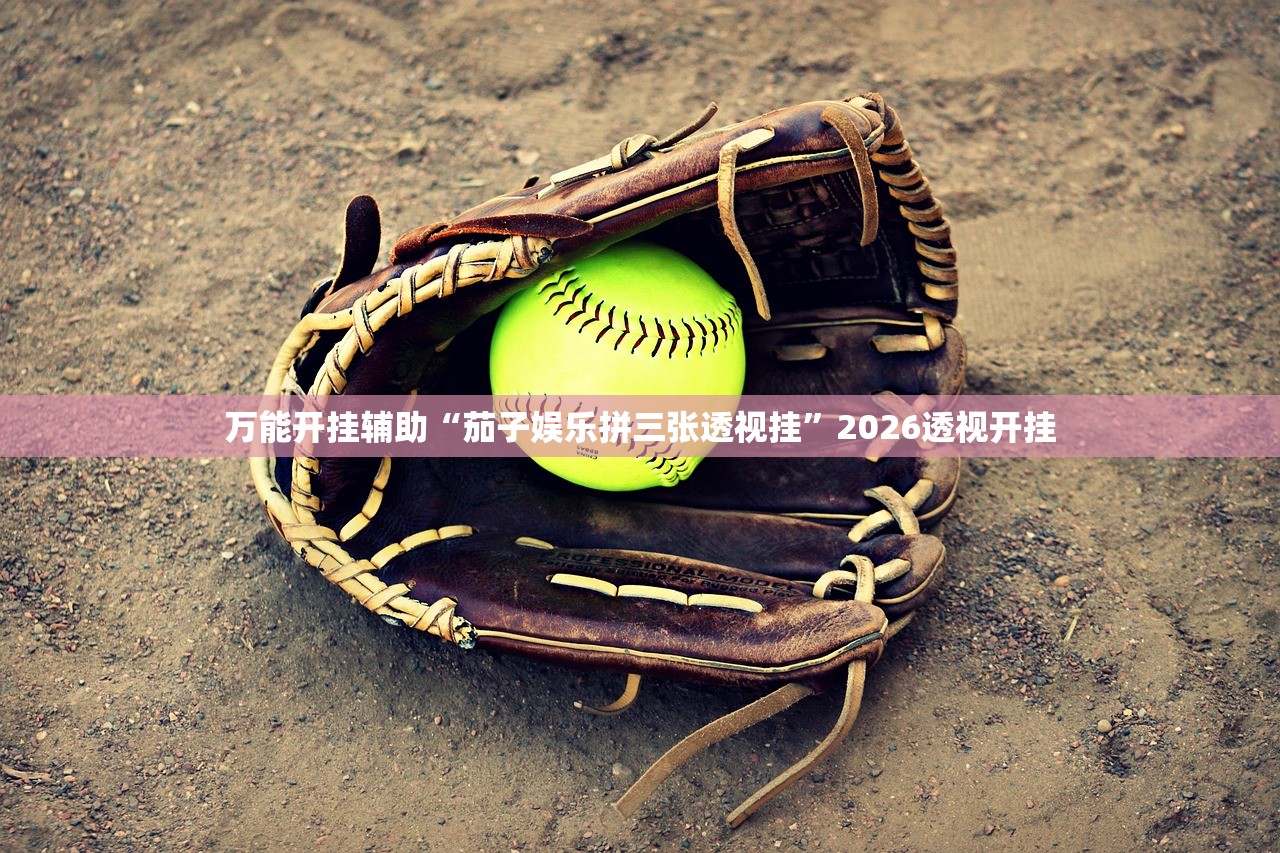 万能开挂辅助“茄子娱乐拼三张透视挂”2026透视开挂