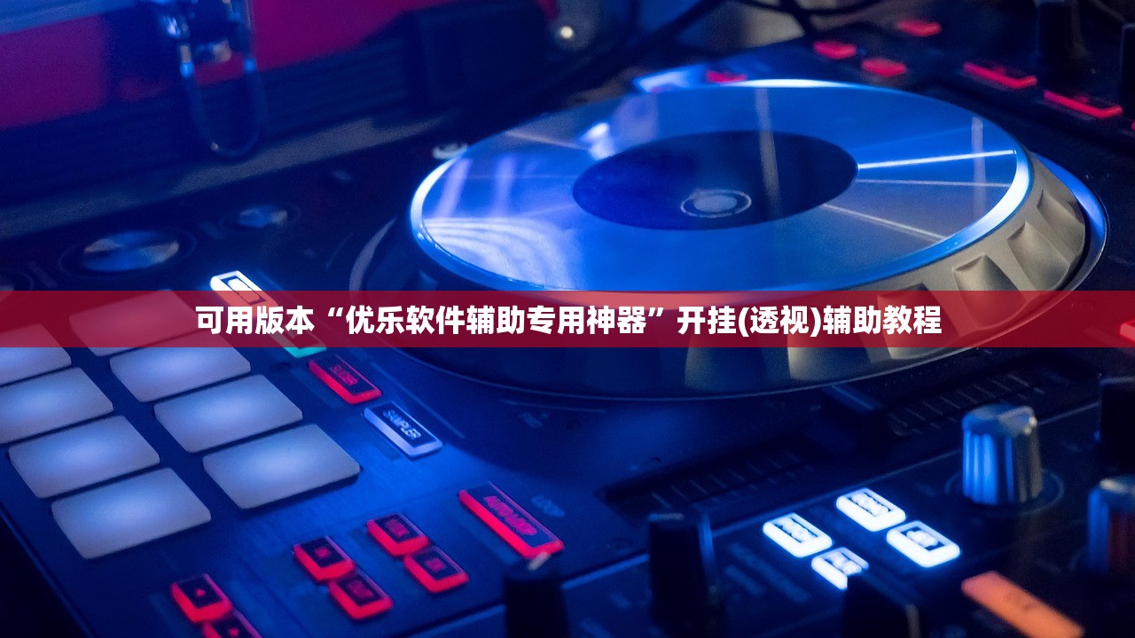 可用版本“优乐软件辅助专用神器”开挂(透视)辅助教程