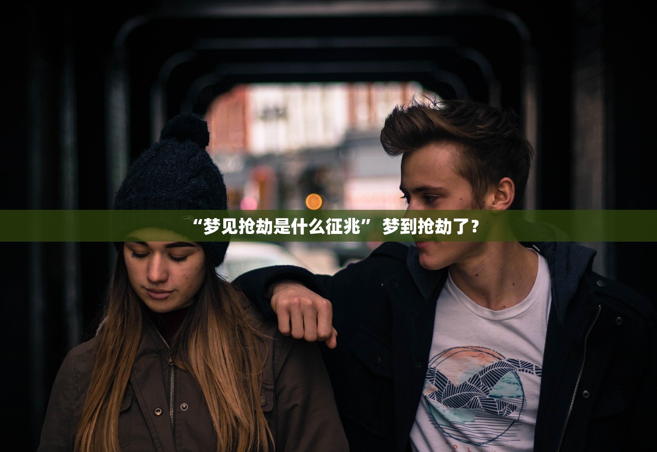 “梦见抢劫是什么征兆	” 梦到抢劫了？