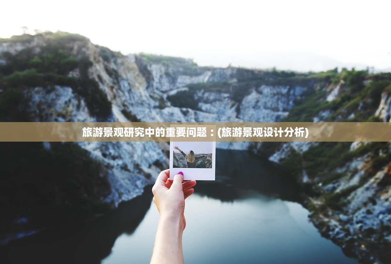旅游景观研究中的重要问题︰(旅游景观设计分析) 旅游景观研究中的重要问题︰(旅游景观设计分析)