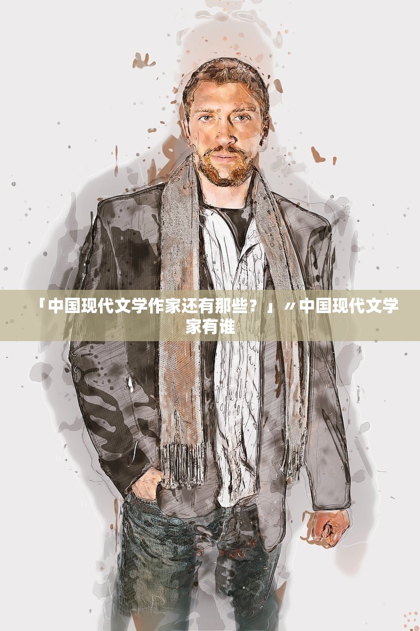 「中国现代文学作家还有那些?」〃中国现代文学家有谁 「中国现代文学作家还有那些?」〃中国现代文学家有谁