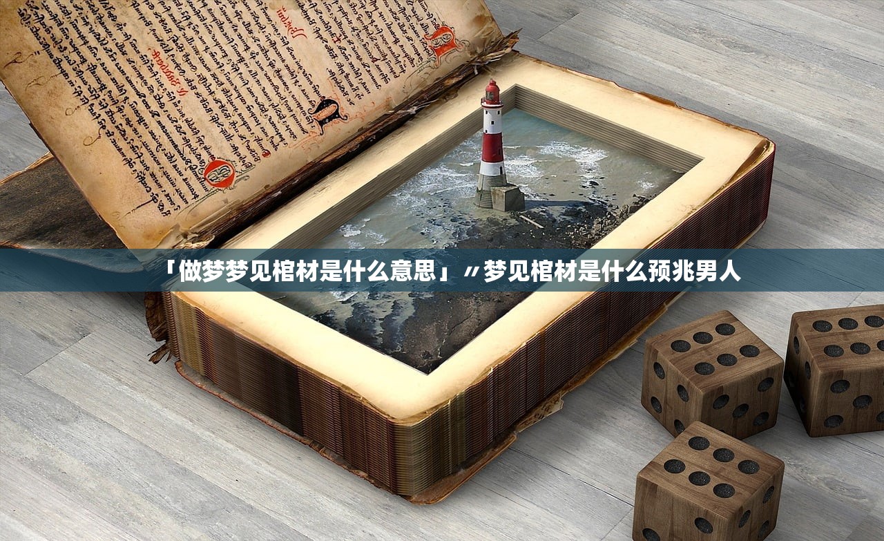 「做梦梦见棺材是什么意思」〃梦见棺材是什么预兆男人 「做梦梦见棺材是什么意思」〃梦见棺材是什么预兆男人