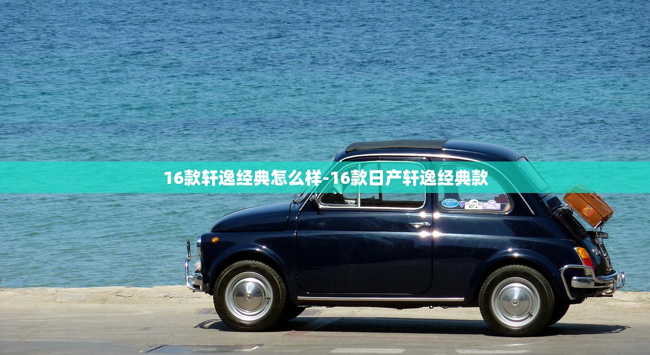 16款轩逸经典怎么样-16款日产轩逸经典款