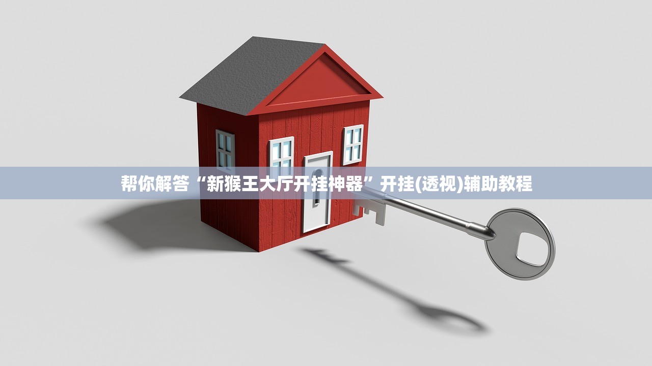 帮你解答“新猴王大厅开挂神器”开挂(透视)辅助教程