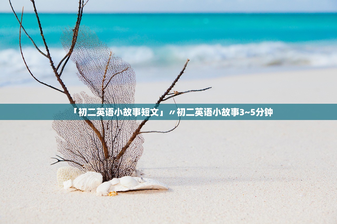「初二英语小故事短文」〃初二英语小故事3~5分钟 「初二英语小故事短文」〃初二英语小故事3~5分钟