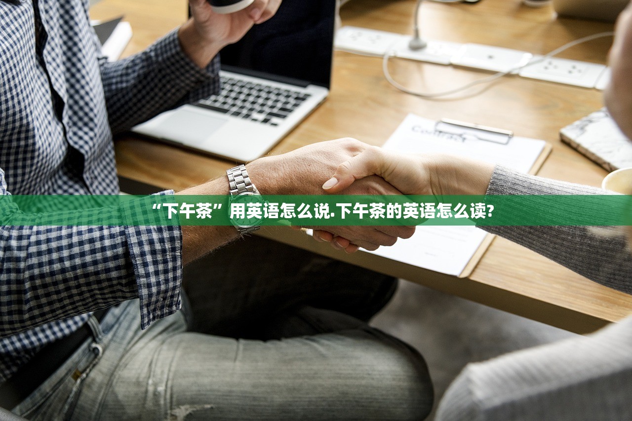 “下午茶	”用英语怎么说.下午茶的英语怎么读?