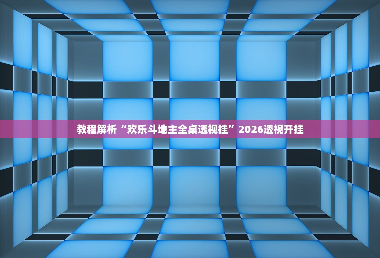 教程解析“欢乐斗地主全桌透视挂”2026透视开挂