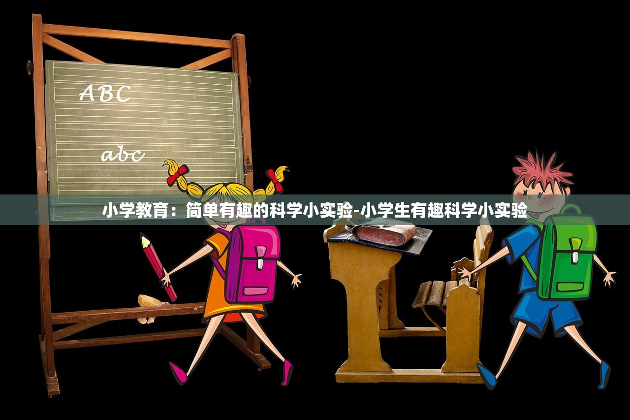 小学教育:简单有趣的科学小实验-小学生有趣科学小实验 小学教育:简单有趣的科学小实验-小学生有趣科学小实验