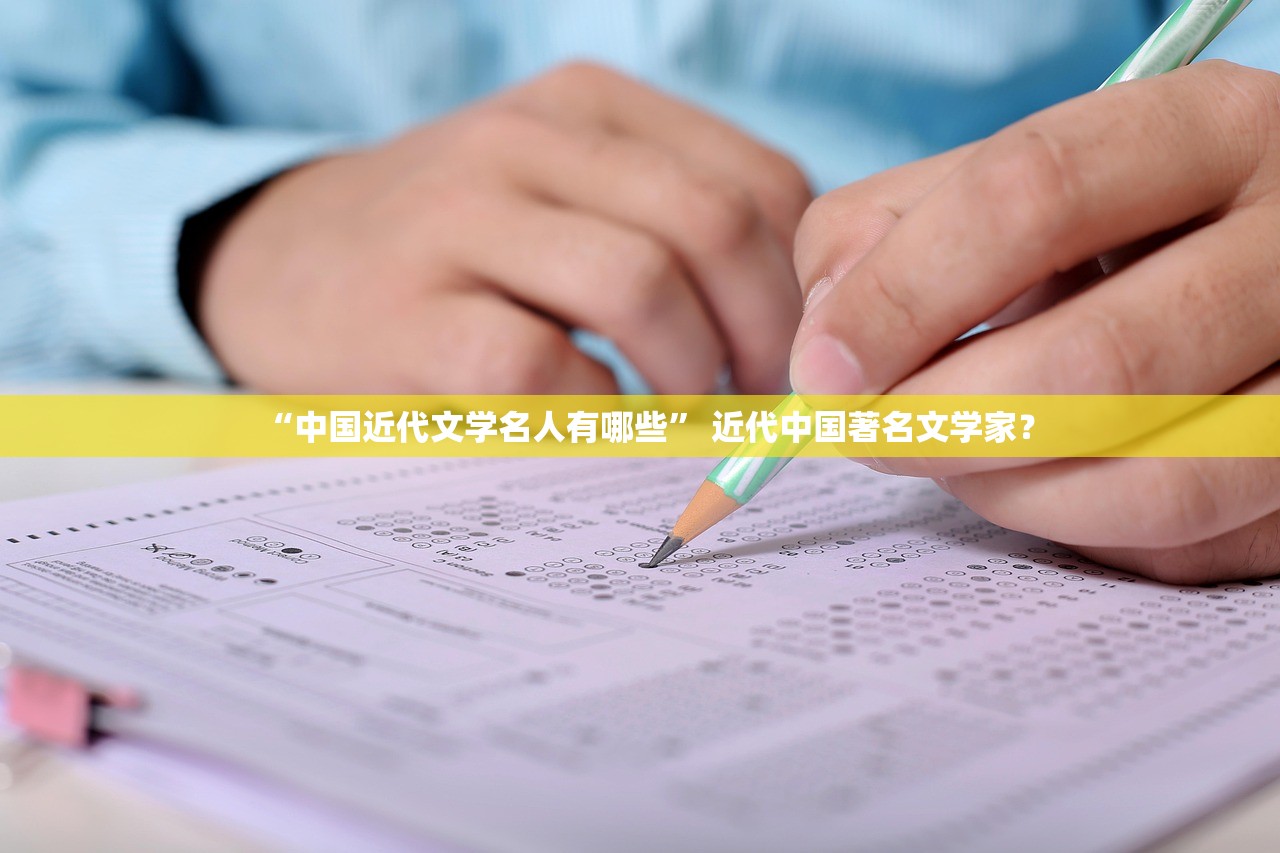 “中国近代文学名人有哪些” 近代中国著名文学家？
