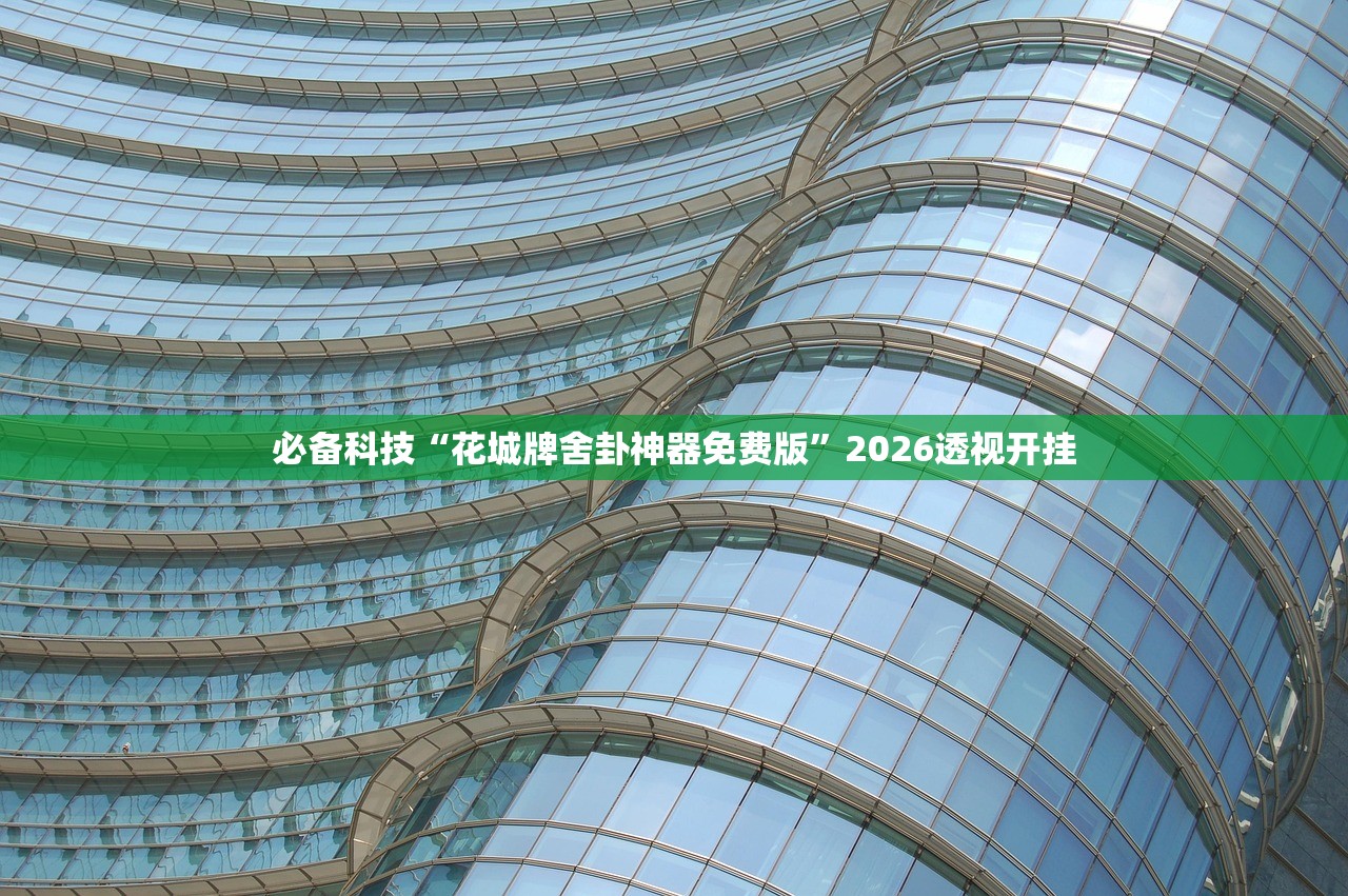 必备科技“花城牌舍卦神器免费版	”2026透视开挂