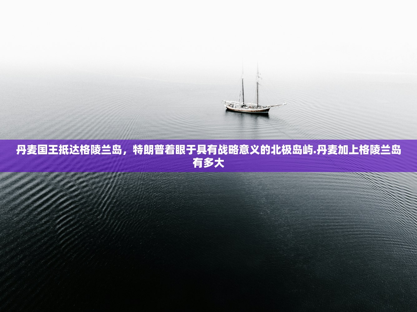 丹麦国王抵达格陵兰岛，特朗普着眼于具有战略意义的北极岛屿.丹麦加上格陵兰岛有多大