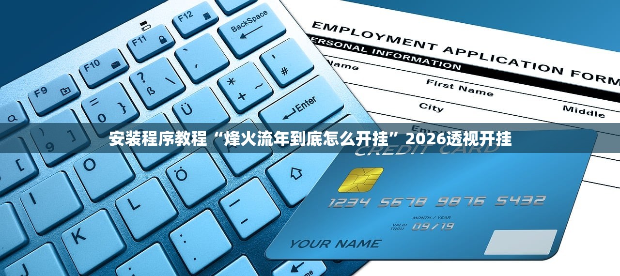 安装程序教程“烽火流年到底怎么开挂”2026透视开挂