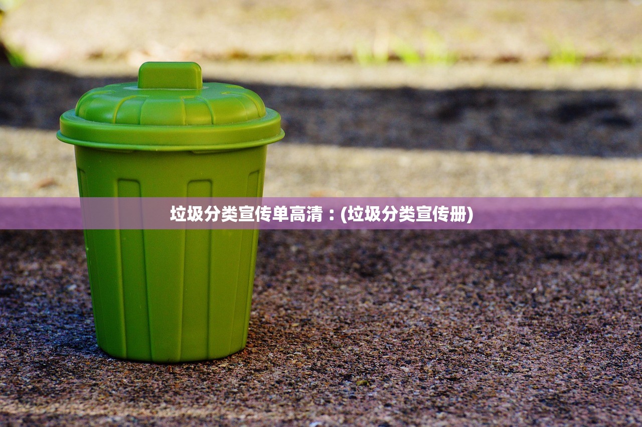 垃圾分类宣传单高清︰(垃圾分类宣传册)