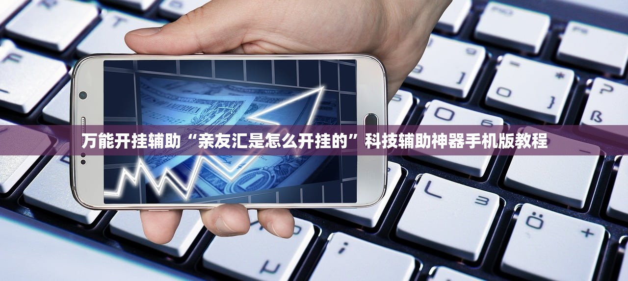 万能开挂辅助“亲友汇是怎么开挂的”科技辅助神器手机版教程