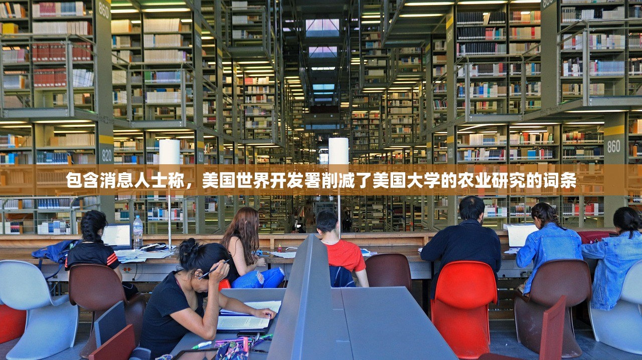 包含消息人士称，美国世界开发署削减了美国大学的农业研究的词条