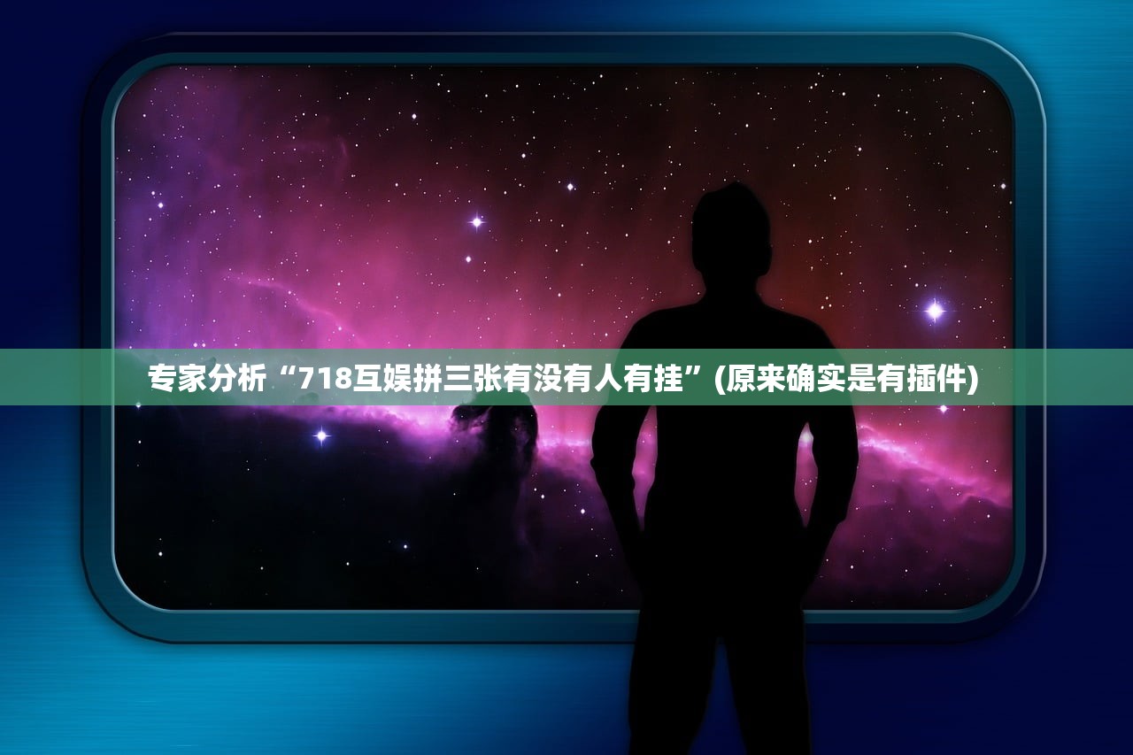 专家分析“718互娱拼三张有没有人有挂”(原来确实是有插件) 