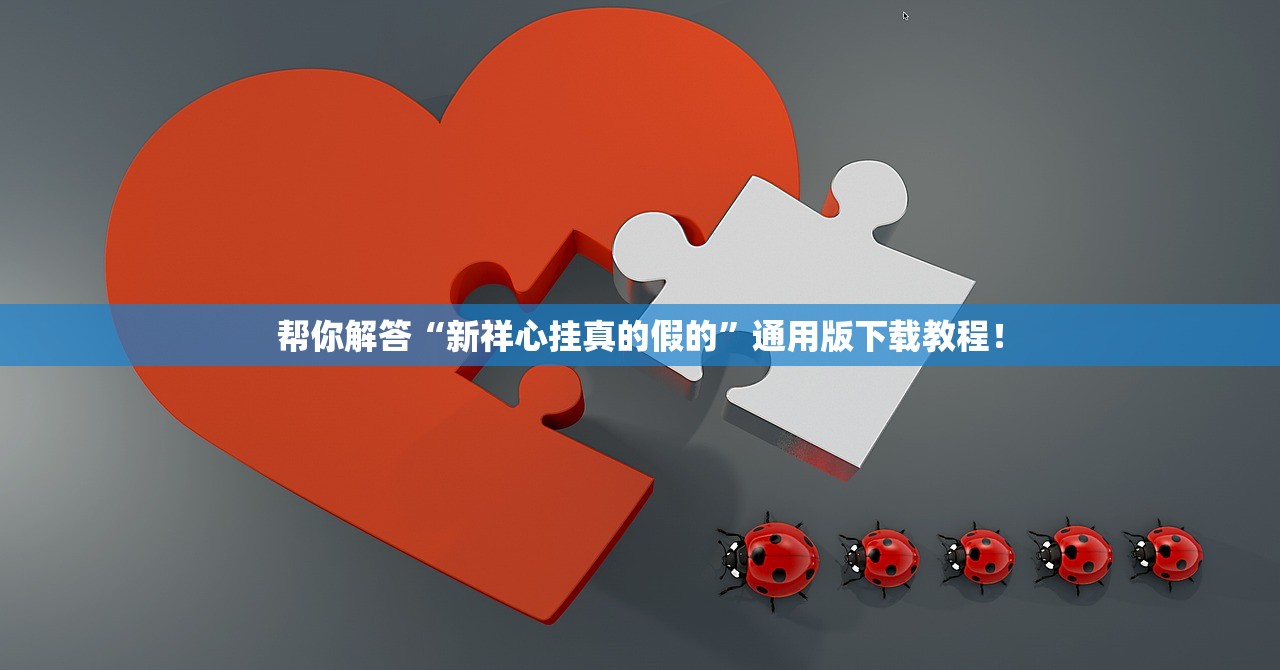 帮你解答“新祥心挂真的假的”通用版下载教程！