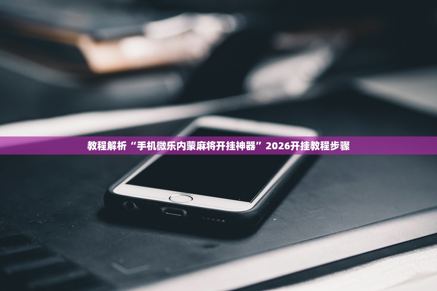教程解析“手机微乐内蒙麻将开挂神器”2026开挂教程步骤