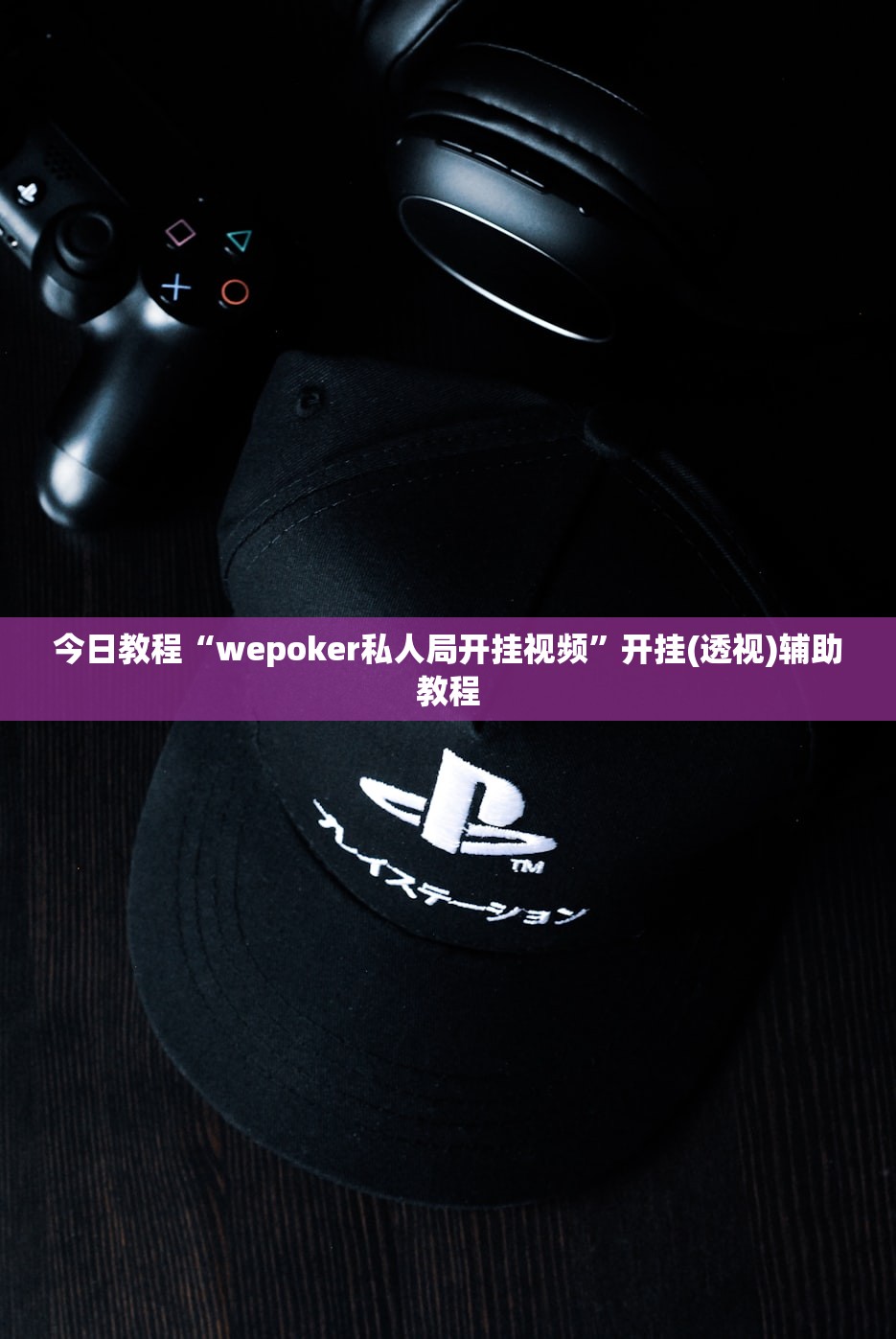 今日教程“wepoker私人局开挂视频	”开挂(透视)辅助教程