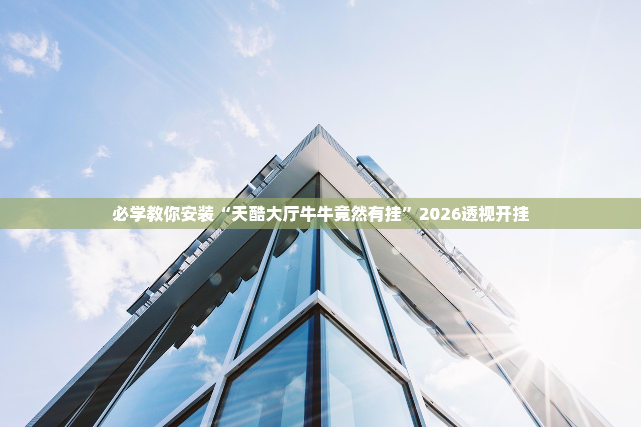 必学教你安装“天酷大厅牛牛竟然有挂”2026透视开挂