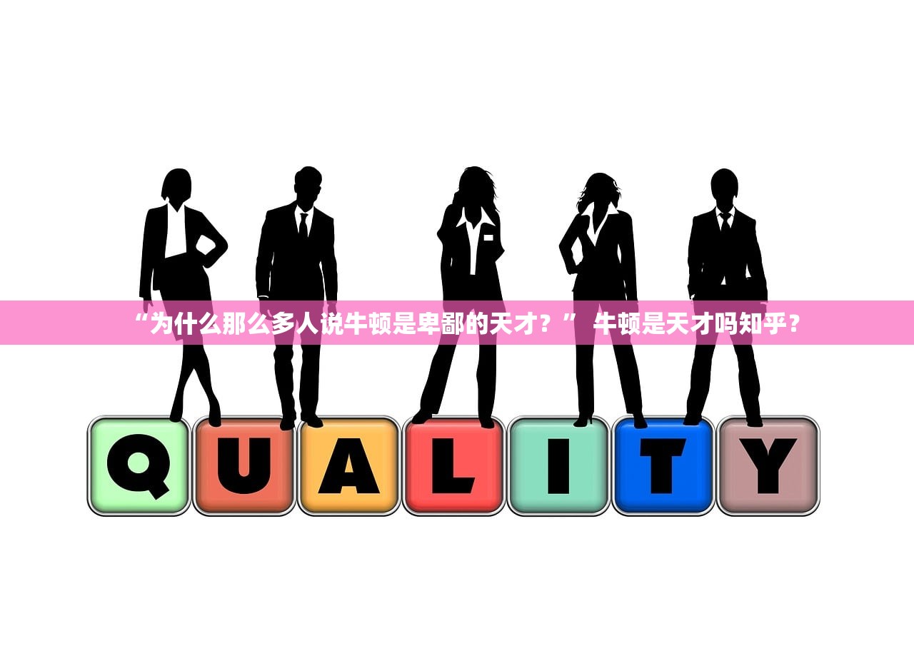 “为什么那么多人说牛顿是卑鄙的天才？” 牛顿是天才吗知乎？