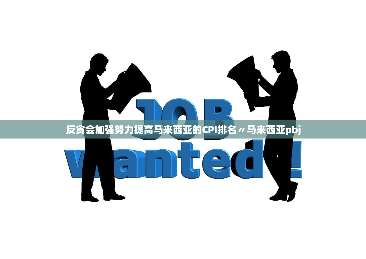 反贪会加强努力提高马来西亚的CPI排名〃马来西亚pbj 反贪会加强努力提高马来西亚的CPI排名〃马来西亚pbj