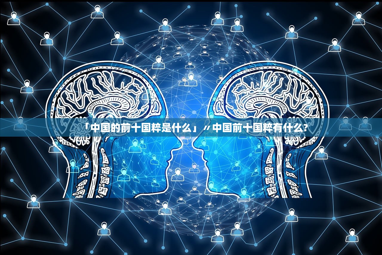 「中国的前十国粹是什么」〃中国前十国粹有什么?