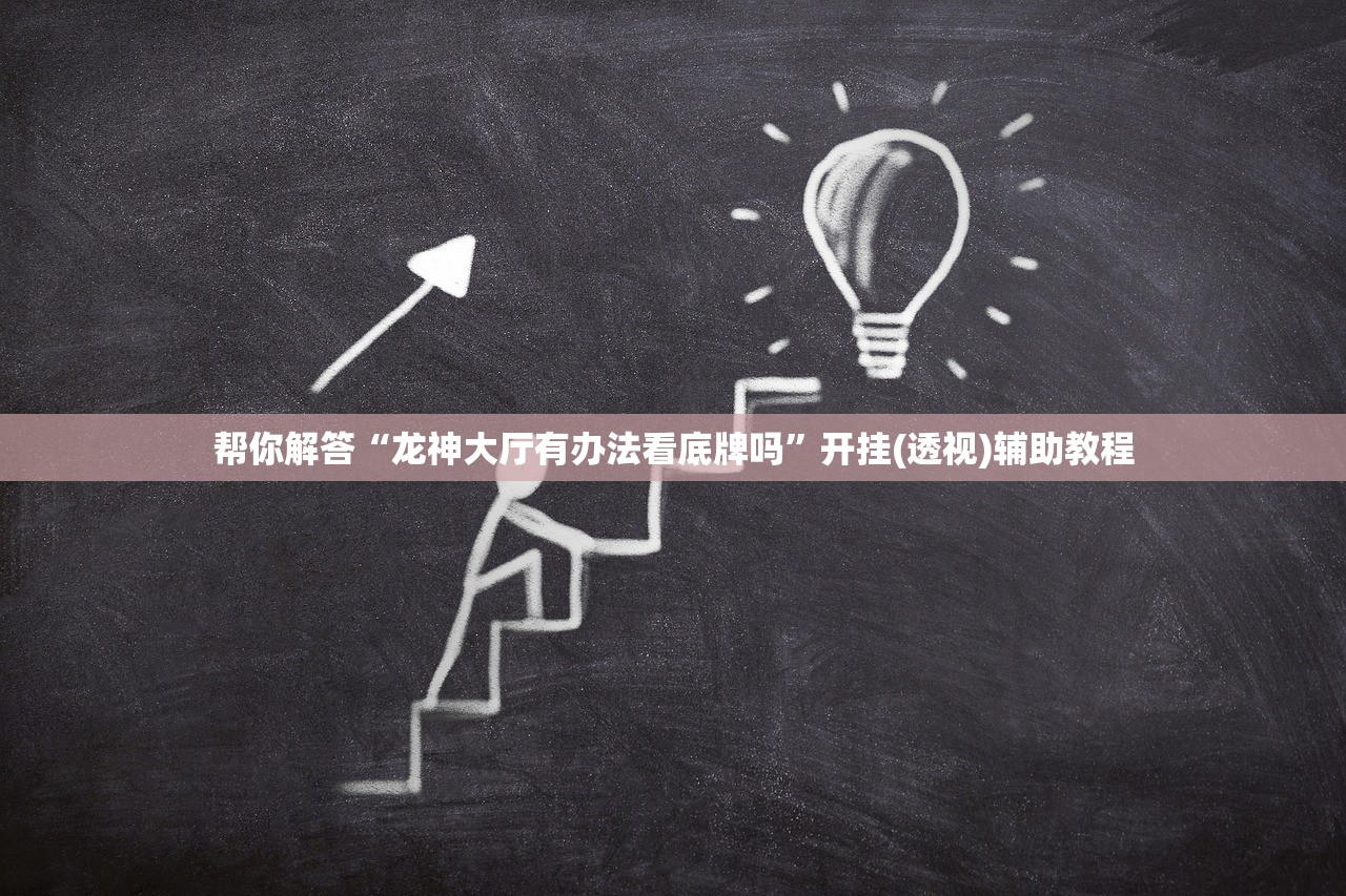 帮你解答“龙神大厅有办法看底牌吗”开挂(透视)辅助教程