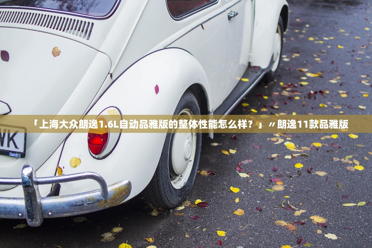 「上海大众朗逸1.6L自动品雅版的整体性能怎么样？」〃朗逸11款品雅版