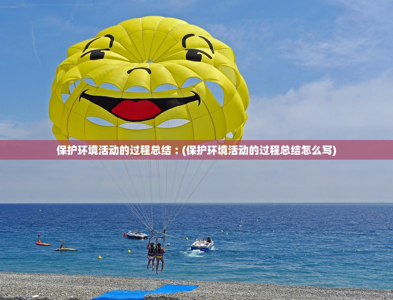保护环境活动的过程总结︰(保护环境活动的过程总结怎么写)