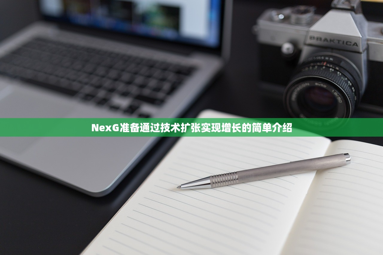NexG准备通过技术扩张实现增长的简单介绍 NexG准备通过技术扩张实现增长的简单介绍