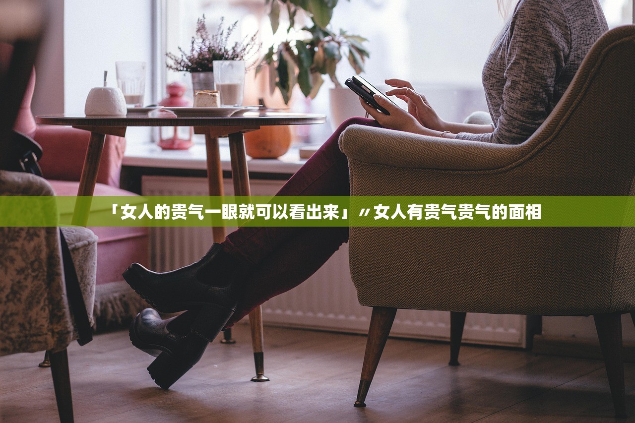 「女人的贵气一眼就可以看出来」〃女人有贵气贵气的面相 「女人的贵气一眼就可以看出来」〃女人有贵气贵气的面相