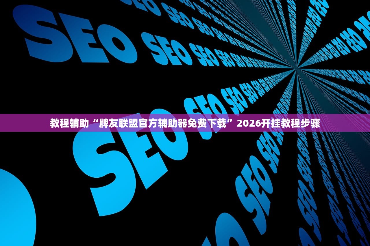 教程辅助“牌友联盟官方辅助器免费下载”2026开挂教程步骤