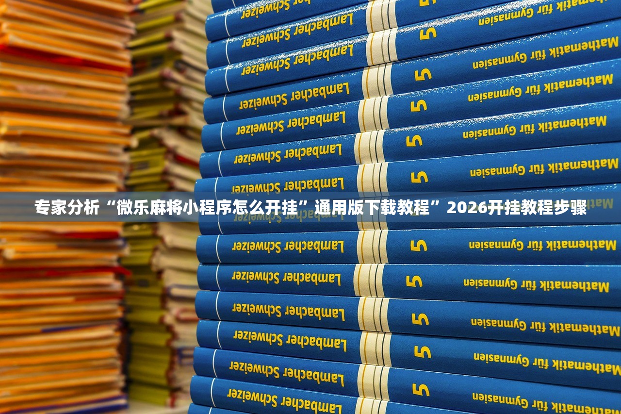 专家分析“微乐麻将小程序怎么开挂”通用版下载教程	”2026开挂教程步骤