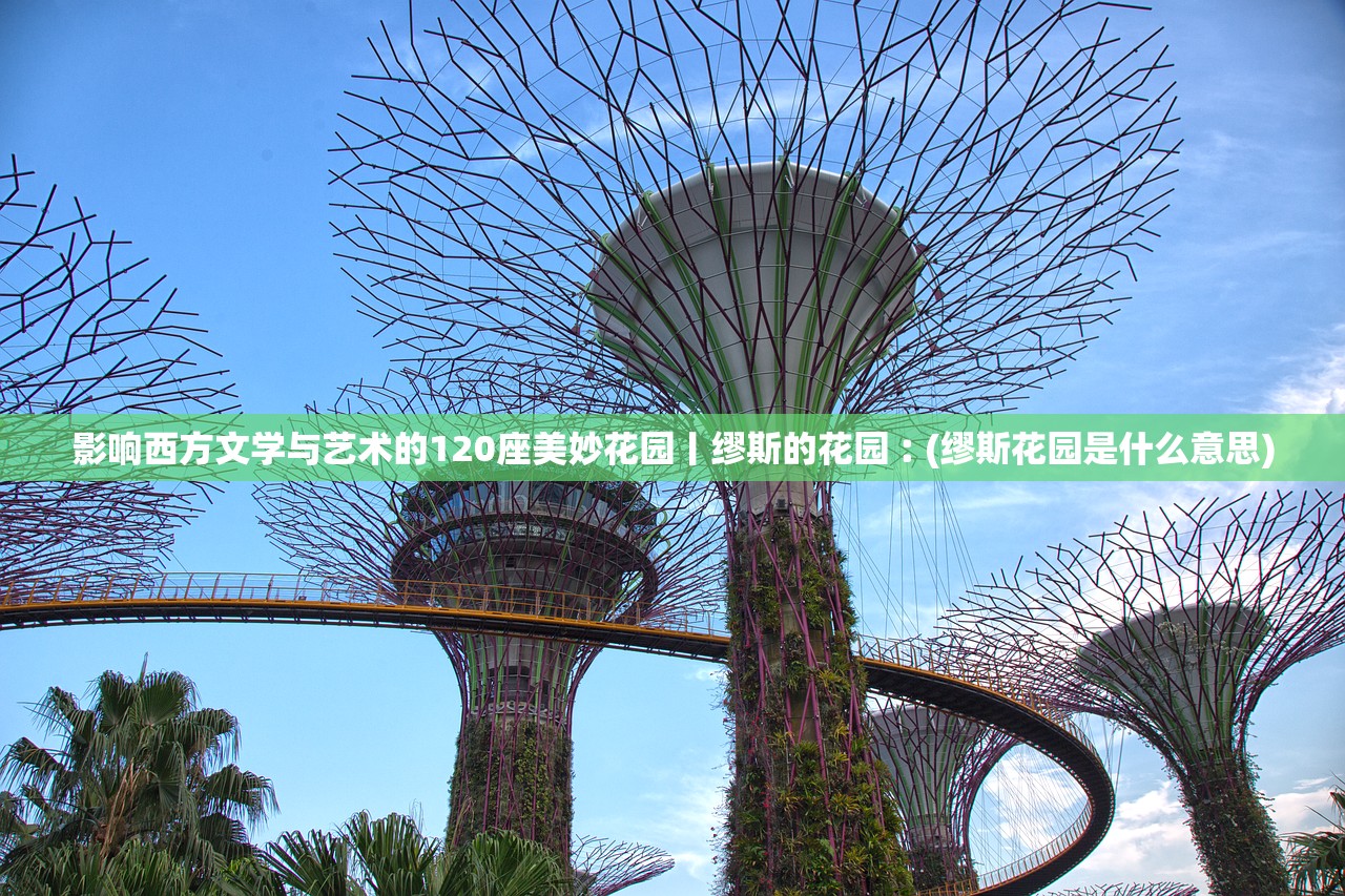 影响西方文学与艺术的120座美妙花园丨缪斯的花园︰(缪斯花园是什么意思)
