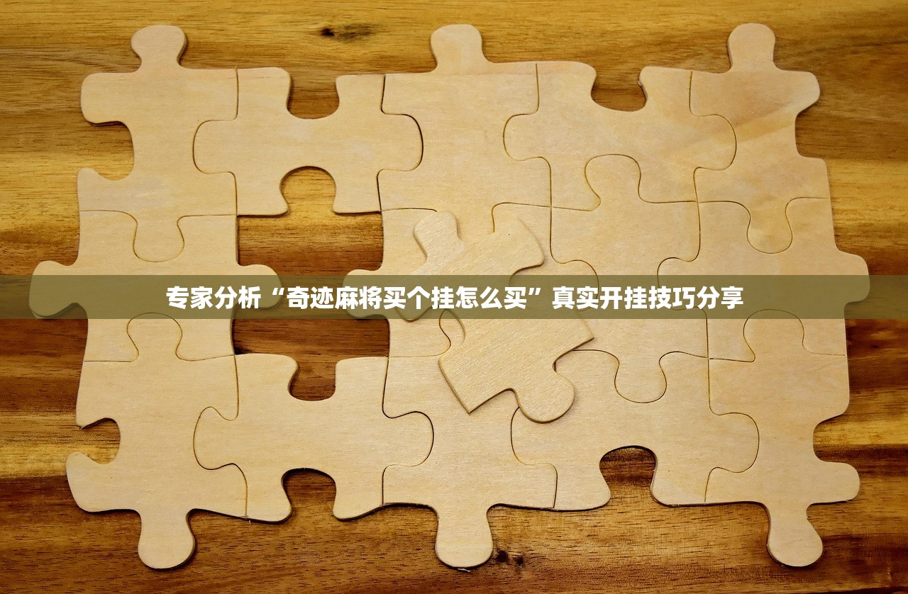 专家分析“奇迹麻将买个挂怎么买”真实开挂技巧分享