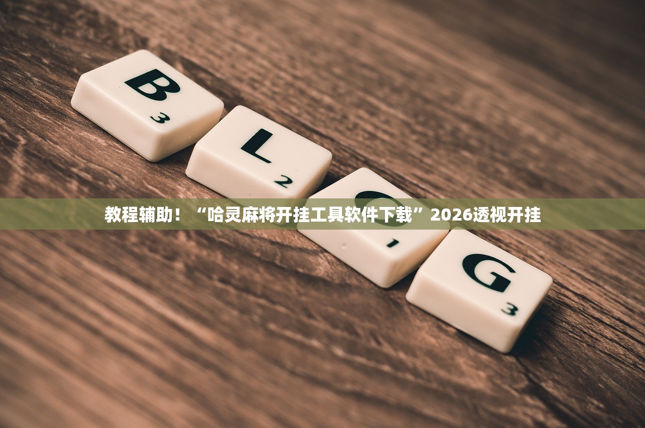 教程辅助！“哈灵麻将开挂工具软件下载”2026透视开挂