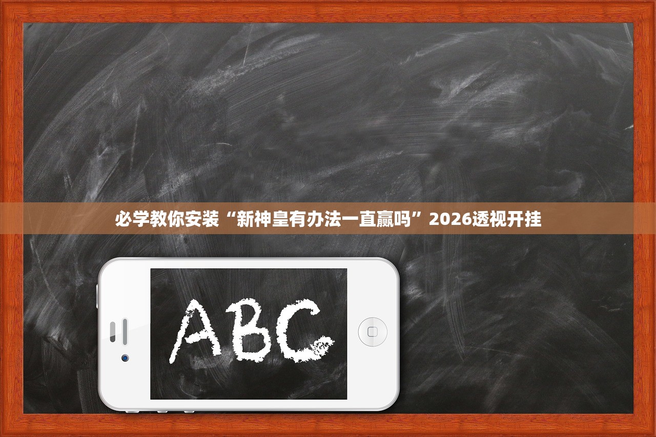 必学教你安装“新神皇有办法一直赢吗”2026透视开挂