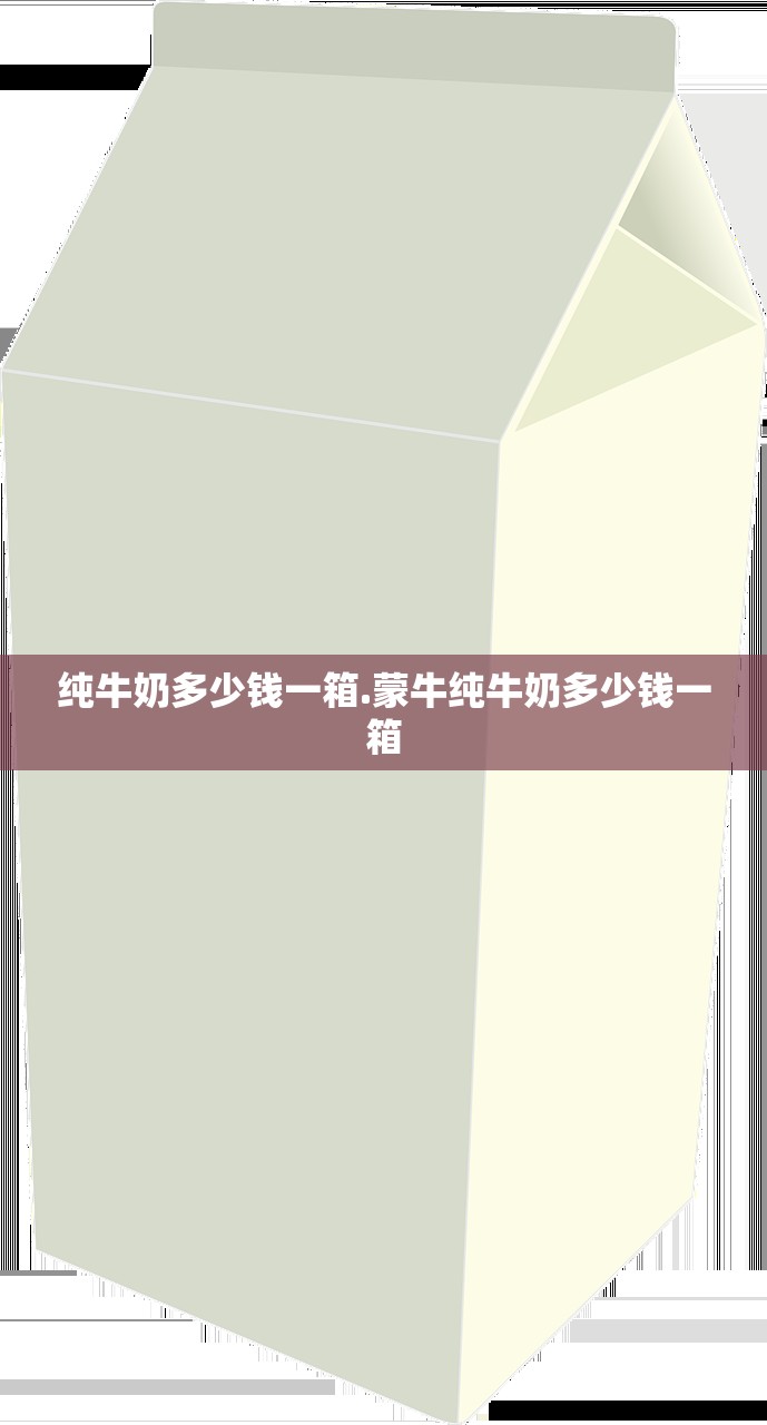 纯牛奶多少钱一箱.蒙牛纯牛奶多少钱一箱