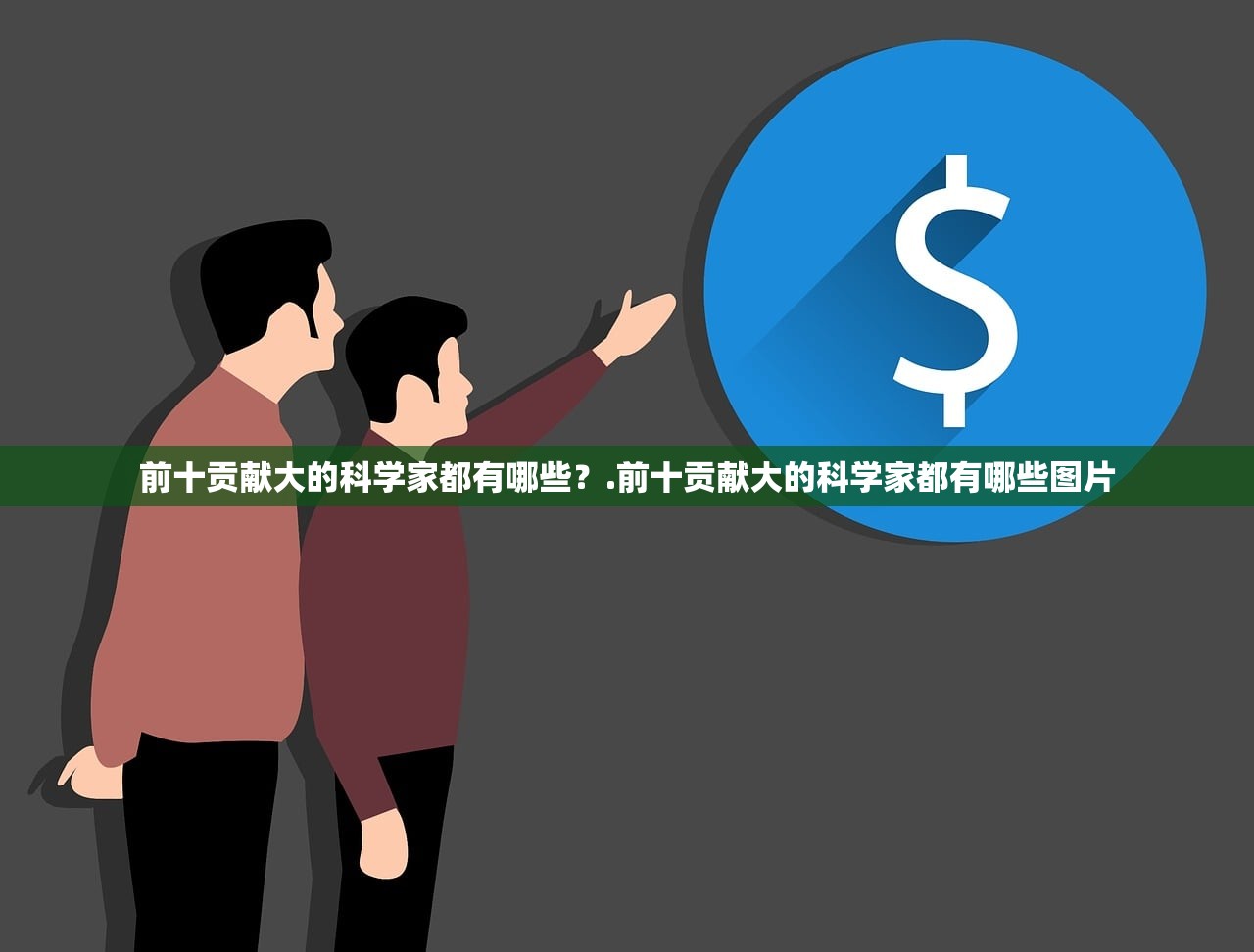 前十贡献大的科学家都有哪些？.前十贡献大的科学家都有哪些图片