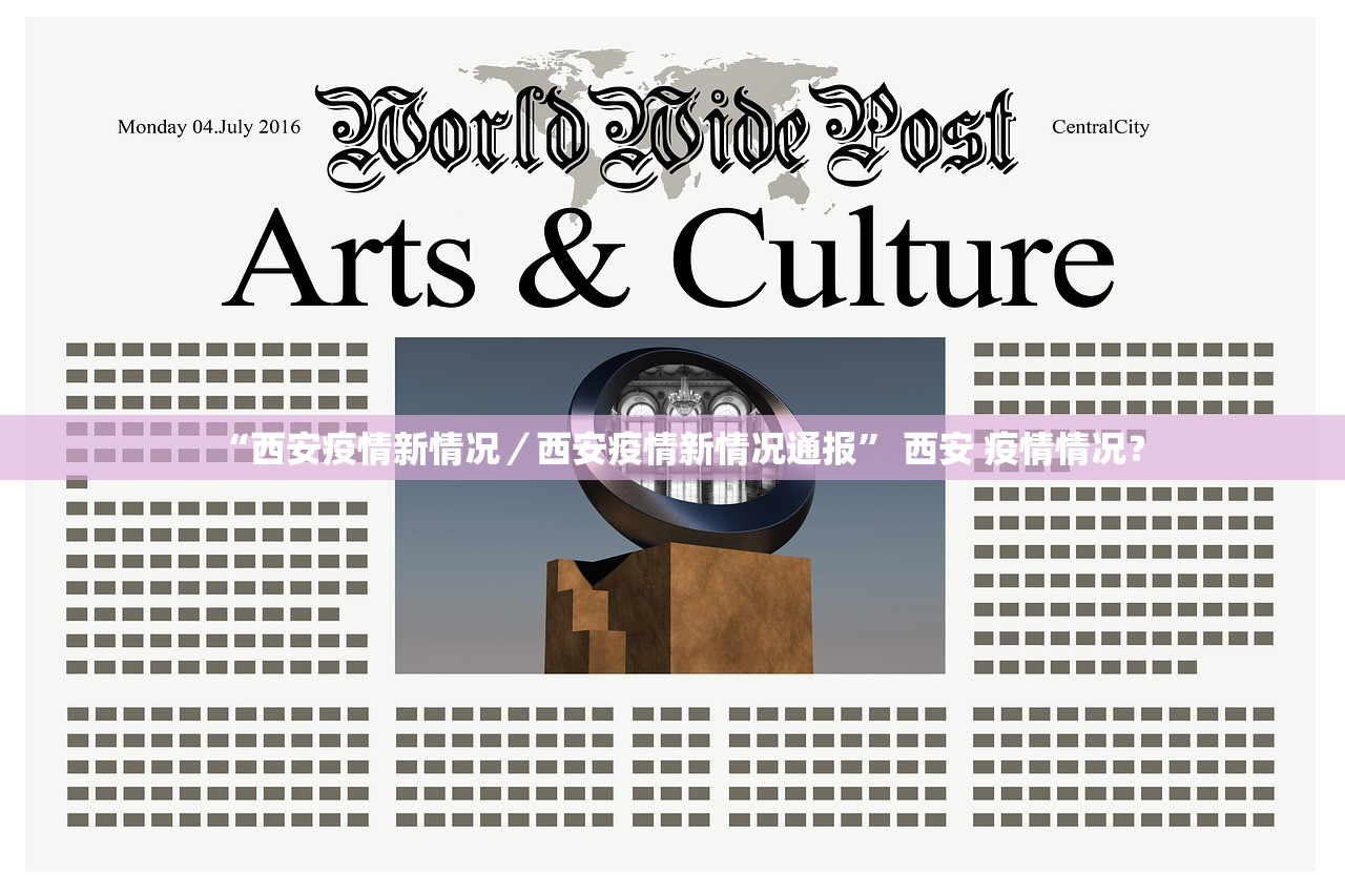 “西安疫情新情况／西安疫情新情况通报	” 西安 疫情情况？